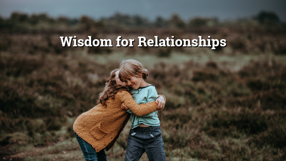 Wisdom For Relationships